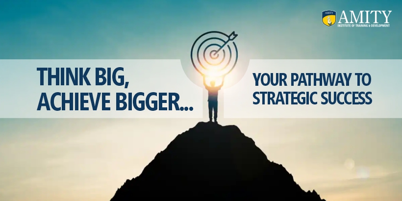Think Big, Achieve Bigger…Your Pathway to Strategic Success